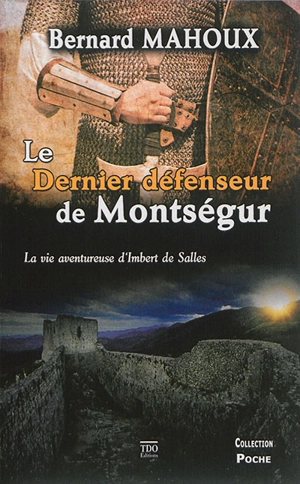 Le dernier défenseur de Montségur : la vie aventureuse d'Imbert de Salles - Bernard Mahoux