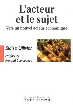 L'acteur et le sujet : vers un nouvel acteur économique - Blaise Ollivier