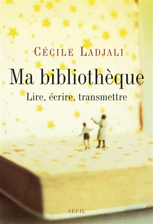 Ma bibliothèque : lire, écrire, transmettre - Cécile Ladjali