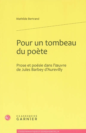 Pour un tombeau du poète : prose et poésie dans l'oeuvre de Jules Barbey d'Aurevilly - Mathilde Bertrand