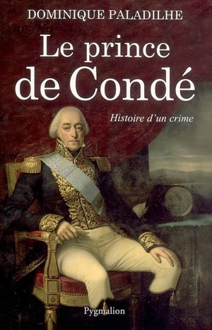 Le prince de Condé : histoire d'un crime - Dominique Paladilhe