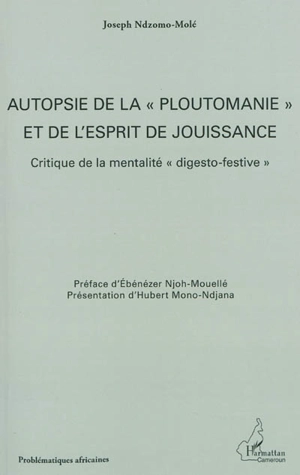 Autopsie de la ploutomanie et de l'esprit de jouissance : critique de la mentalité digesto-festive - Joseph Ndzomo-Molé