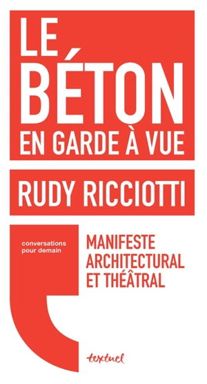 Le béton en garde à vue : manifeste architectural et théâtral : conversation avec David d'Equainville - Rudy Ricciotti