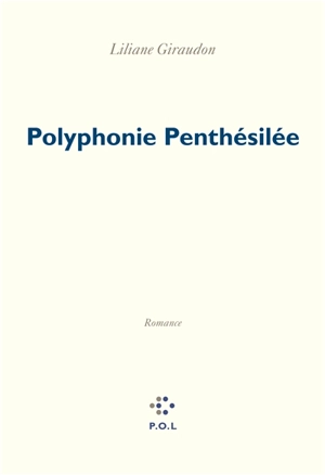 Polyphonie Penthésilée : romance - Liliane Giraudon