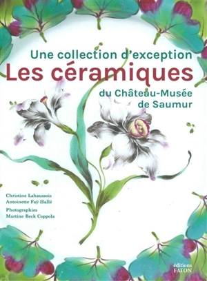 Les céramiques du château-musée de Saumur : une collection d'exception - Christine Lahaussois