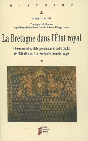 La Bretagne dans l'Etat royal : classes sociales, Etats provinciaux et ordre public de l'édit d'Union à la révolte des Bonnets rouges - James B. Collins