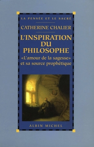 L'inspiration du philosophe : l'amour de la sagesse et sa source prophétique - Catherine Chalier