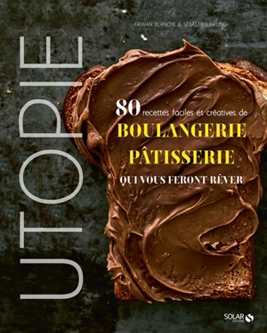 Utopie : 80 recettes faciles et créatives de boulangerie pâtisserie qui vous feront rêver - Erwan Blanche