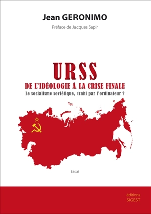 URSS, de l'idéologie à la crise finale : le socialisme soviétique, trahi par l'ordinateur ? : essai - Jean Géronimo