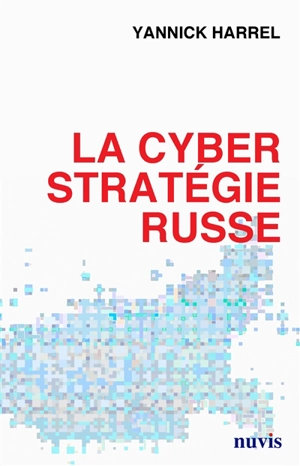 La cyberstratégie russe - Yannick Harrel