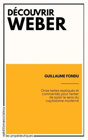 Découvrir Weber : onze textes expliqués et commentés pour tenter de saisir le sens du capitalisme moderne - Max Weber