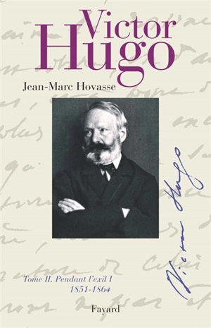 Victor Hugo. Vol. 2. Pendant l'exil I : 1851-1864 - Jean-Marc Hovasse