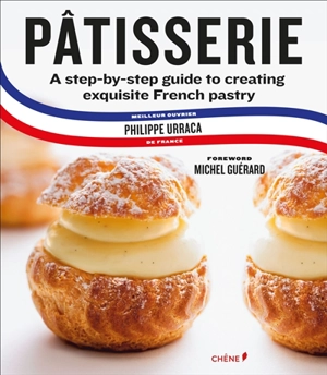 Pâtisserie : French pastry master class - Philippe Urraca