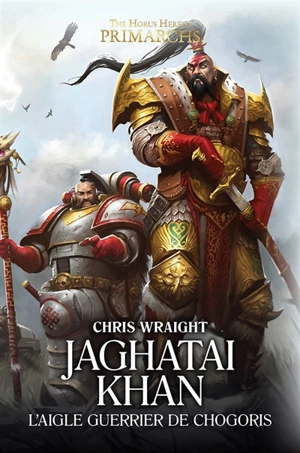 Primarchs : the Horus heresy. Jaghataï Khan : l'aigle guerrier de Chogoris - Chris Wraight