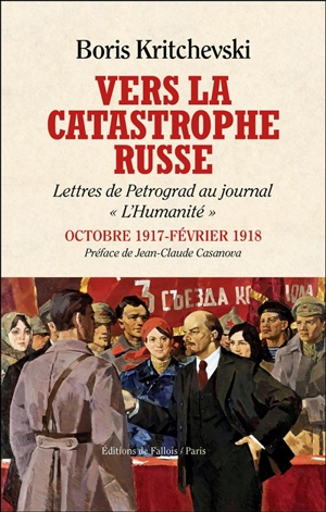 Vers la catastrophe russe : lettres de Petrograd au journal L'Humanité : octobre 1917-février 1918 - Boris Kritchevsky