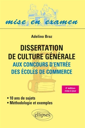 Dissertation de culture générale aux concours d'entrée des écoles de commerce : 10 ans de sujets, méthodologie et exemples - Adelino Braz