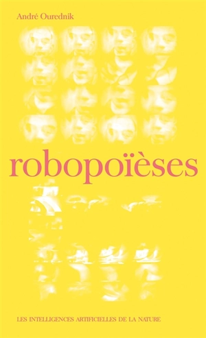 Robopoïèses : les intelligences artificielles de la nature - André Ourednik