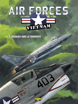 Air forces Vietnam. Vol. 4. Crusader dans la tourmente - J.G. Wallace