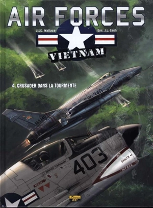 Air forces Vietnam. Vol. 4. Crusader dans la tourmente - J.G. Wallace