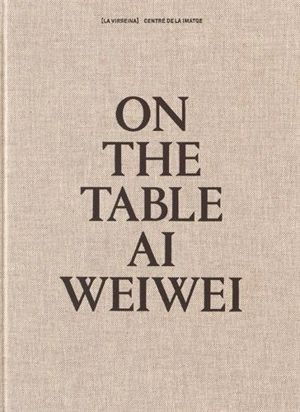 On the table : Ai Weiwei - Weiwei Ai