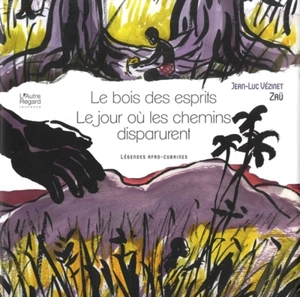 Le bois des esprits. Le jour où les chemins disparurent : légendes afro-cubaines - Jean-Luc Vézinet