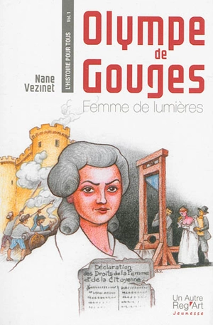 L'histoire pour tous. Vol. 1. Olympe de Gouges : femme de lumières - Nane Vézinet
