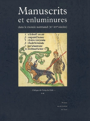 Manuscrits et enluminures dans le monde normand (Xe-XVe siècles) : actes du colloque de Cerisy-la-Salle, 29 septembre-1er octobre 1995 - Centre culturel international (Cerisy-la-Salle, Manche). Colloque (1995)