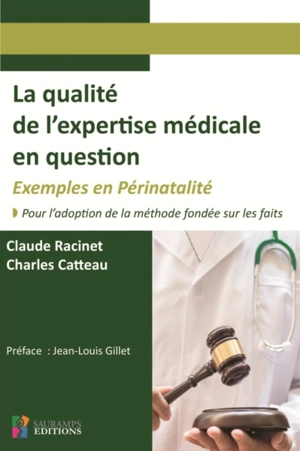 La qualité de l'expertise médicale en question : exemples en périnatalité : pour l'adoption de la méthode fondée sur les faits - Claude Racinet