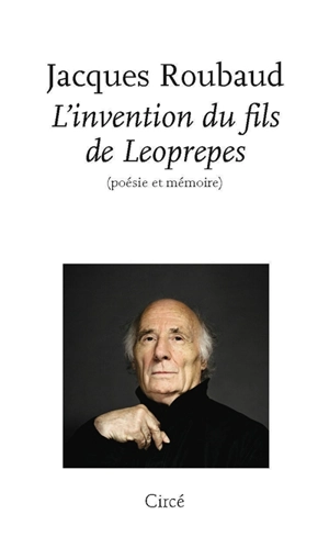 L'invention du fils de Leoprepes : poésie et mémoire : cinq leçons de poétique rédigées pour être lues à la villa Gillet les mercredi 6 janvier, 3 février, 10 mars, 14 avril et 5 mai 1993 - Jacques Roubaud