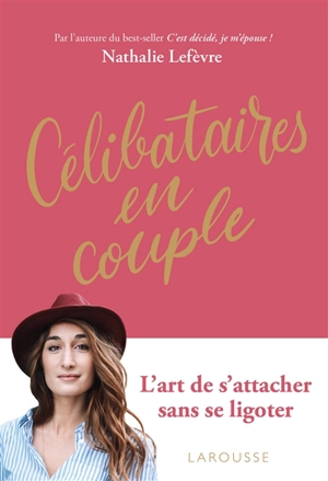 Célibataires en couple : l'art de s'attacher sans se ligoter - Nathalie Lefèvre