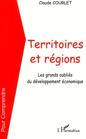 Territoires et régions, les grands oubliés du développement économique - Claude Courlet