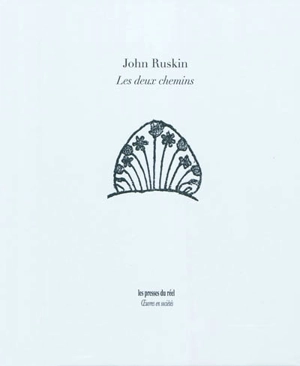 Les deux chemins : conférences sur l'art et ses applications à la décoration et à la manufacture, 1858-1859 - John Ruskin