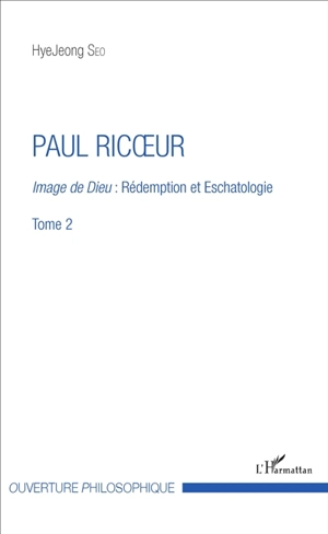 Paul Ricoeur. Vol. 2. Image de Dieu : rédemption et eschatologie - HyeJeong Seo
