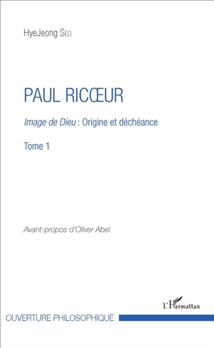 Paul Ricoeur. Vol. 1. Image de Dieu : origine et déchéance - HyeJeong Seo