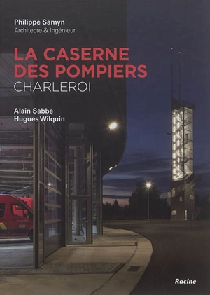 La caserne des pompiers : Charleroi - Philippe Samyn