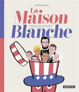 La Maison Blanche : histoire illustrée des présidents des USA de George Washington à Joe Biden - Hervé Bourhis