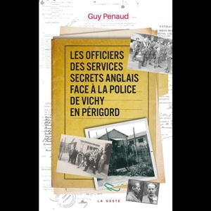 Les officiers des services secrets anglais face à la police de Vichy en Périgord - Guy Penaud