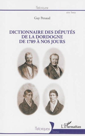 Dictionnaire des députés de la Dordogne de 1789 à nos jours - Guy Penaud