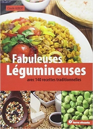 Fabuleuses légumineuses : avec 140 recettes traditionnelles - Claude Aubert