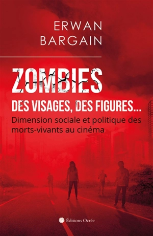 Zombies : des visages, des figures... : dimension sociale et politique des morts-vivants au cinéma - Erwan Bargain