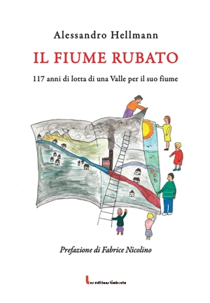 Il fiume rubato : 117 anni di lotta di una Valle per il suo fiume - Alessandro Hellmann