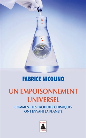 Un empoisonnement universel : comment les produits chimiques ont envahi la planète : essai - Fabrice Nicolino