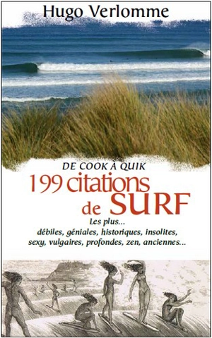 199 citations de surf : de Cook à Quik : les plus... débiles, géniales, historiques, insolites, sexy, vulgaires, profondes, zen, anciennes... - Hugo Verlomme