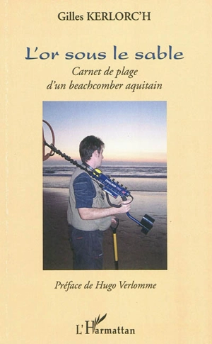 L'or sous le sable : carnet de plage d'un beachcomber aquitain - Gilles Kerlorc'h