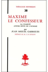Maxime le Confesseur : la charité, avenir divin de l'homme - Jean-Miguel Garrigues