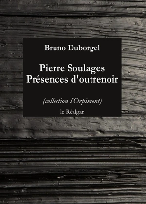 Pierre Soulages : présences d'outrenoir - Bruno Duborgel