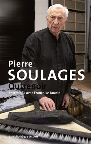 Pierre Soulages : outrenoir : entretiens avec Françoise Jaunin - Pierre Soulages