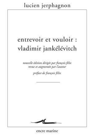 Entrevoir et vouloir : Vladimir Jankélévitch - Lucien Jerphagnon