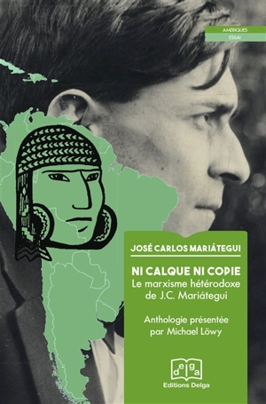 Ni calque ni copie : le marxisme hétérodoxe de J.C. Mariategui - José Carlos Mariategui