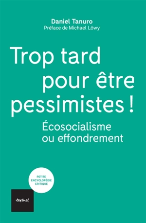 Trop tard pour être pessimistes ! : écosocialisme ou effondrement - Daniel Tanuro